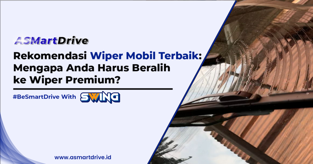 Rekomendasi Wiper Mobil Terbaik: Mengapa Anda Harus Beralih ke Wiper Premium?