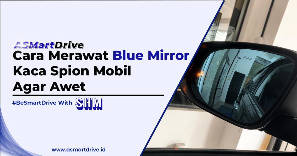 Cara Merawat Blue Mirror Kaca spion Mobil Agar Awet